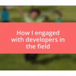 How I engaged with developers in the field