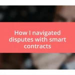 How I navigated disputes with smart contracts