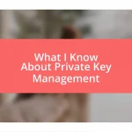 What I Know About Private Key Management