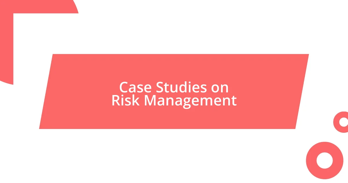 Case Studies on Risk Management