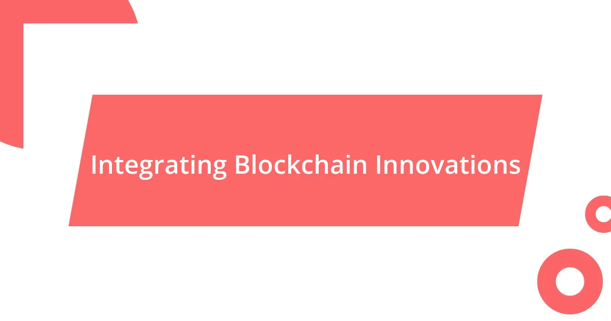 Integrating Blockchain Innovations