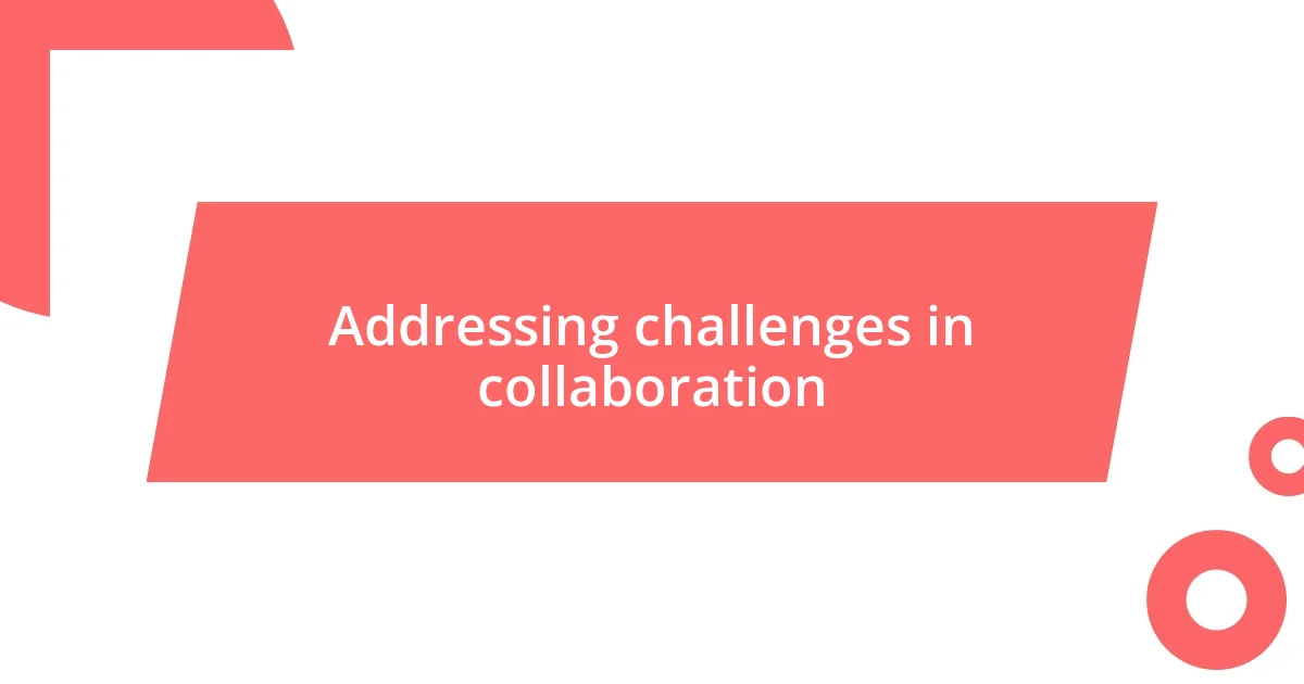 Addressing challenges in collaboration