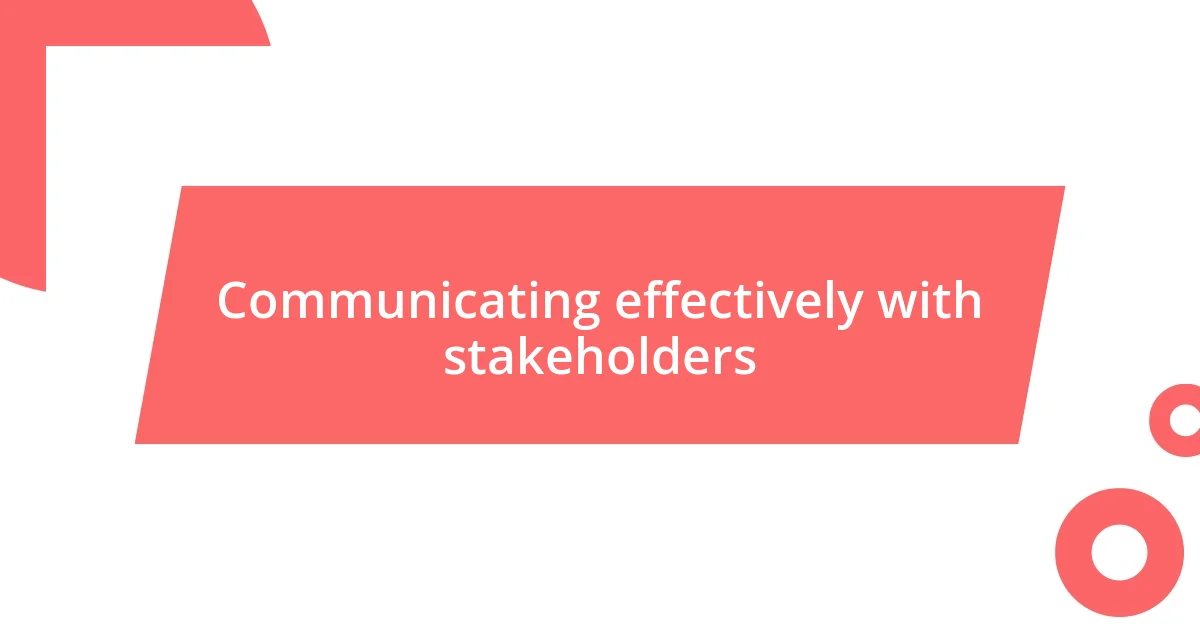 Communicating effectively with stakeholders