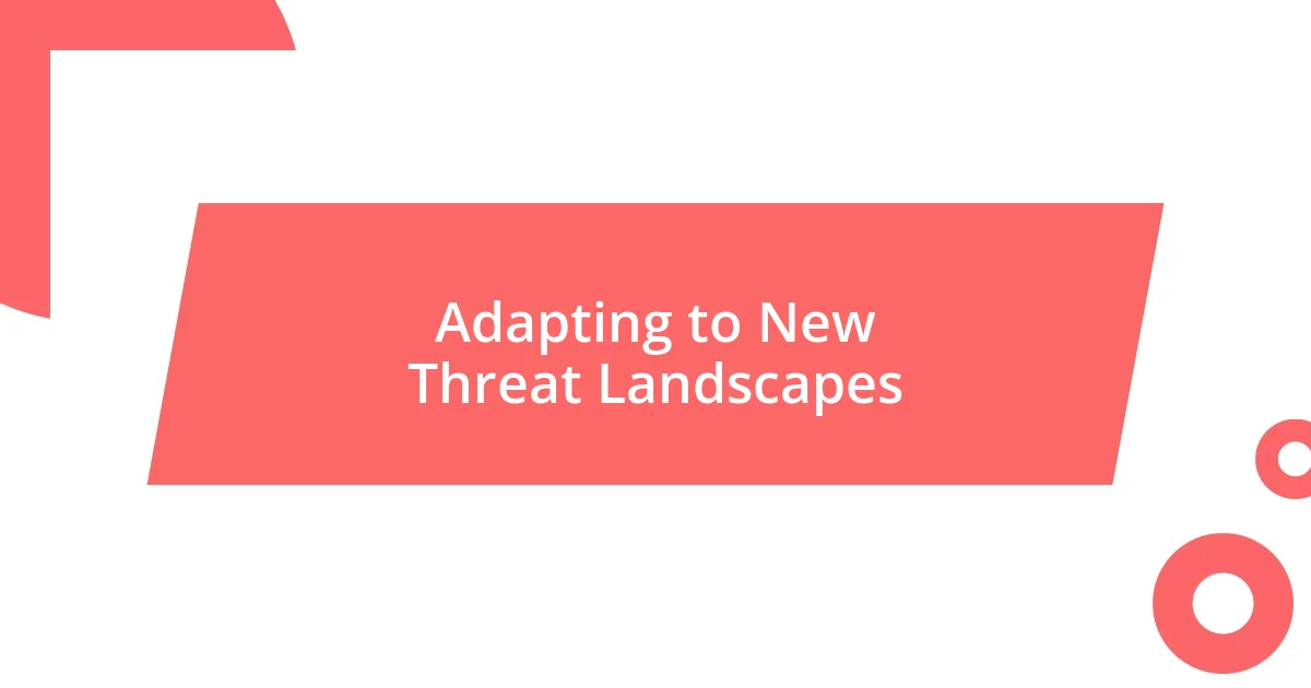 Adapting to New Threat Landscapes