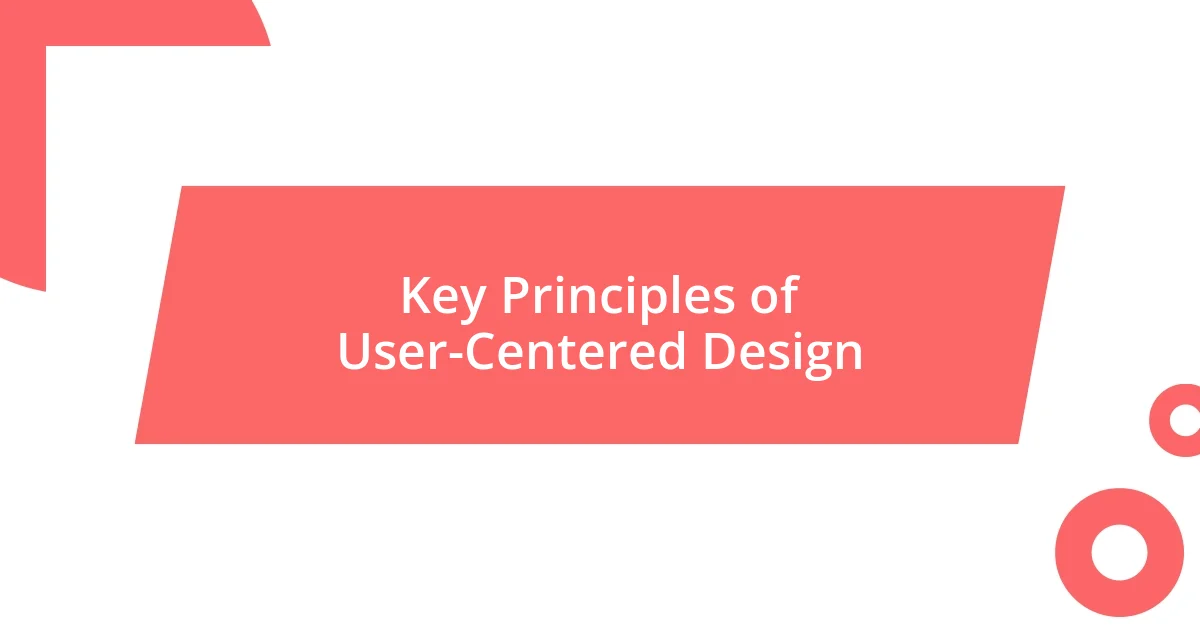 Key Principles of User-Centered Design