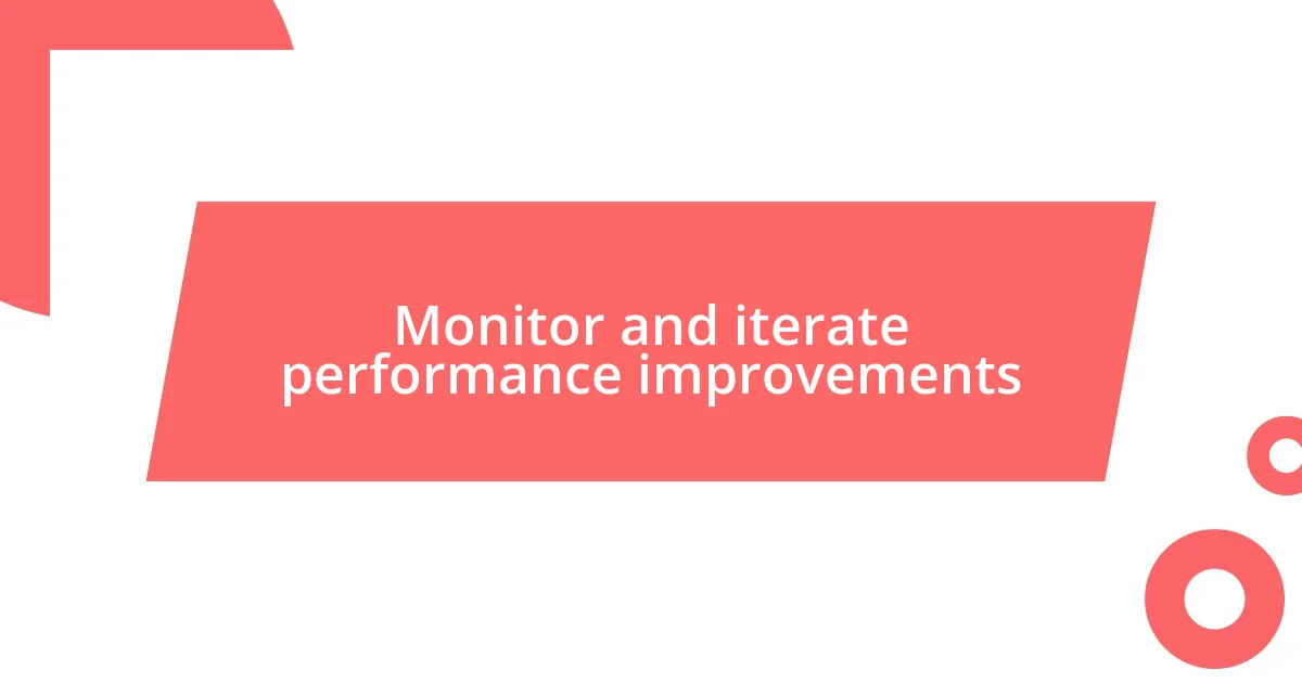 Monitor and iterate performance improvements