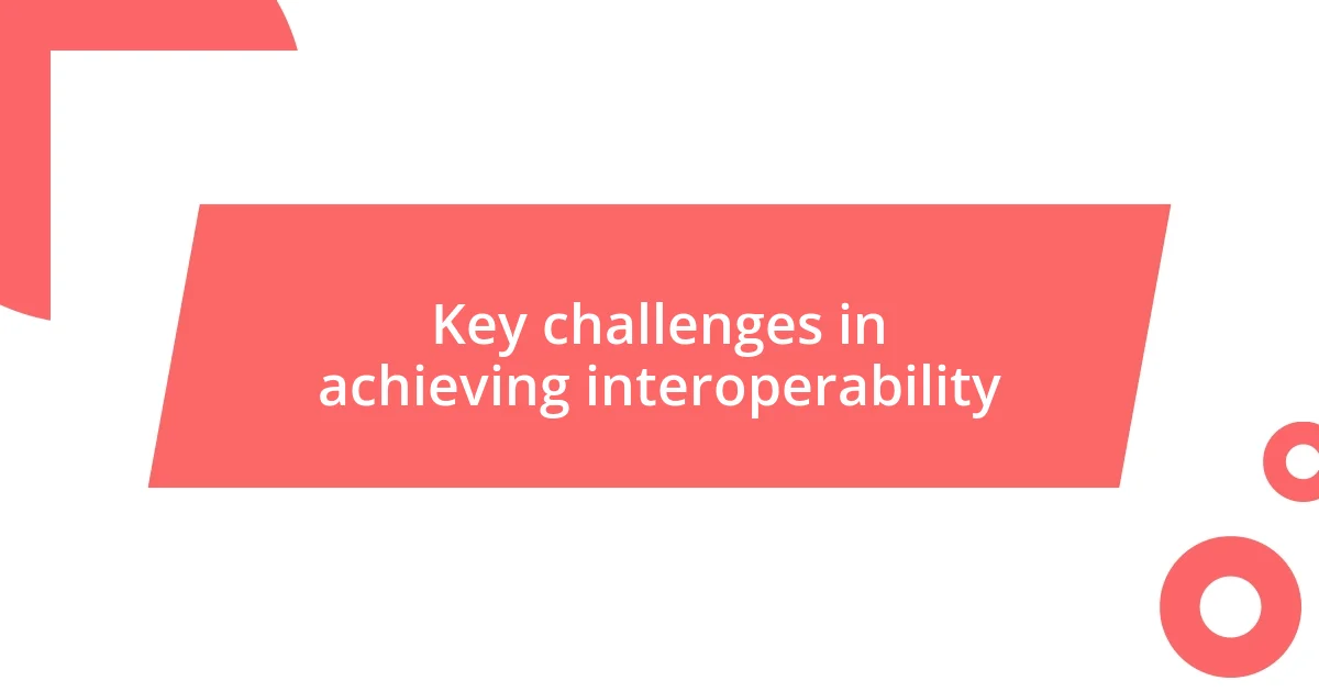 Key challenges in achieving interoperability