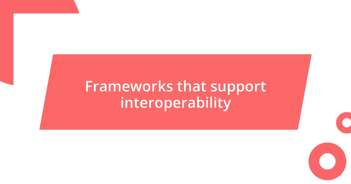 Frameworks that support interoperability