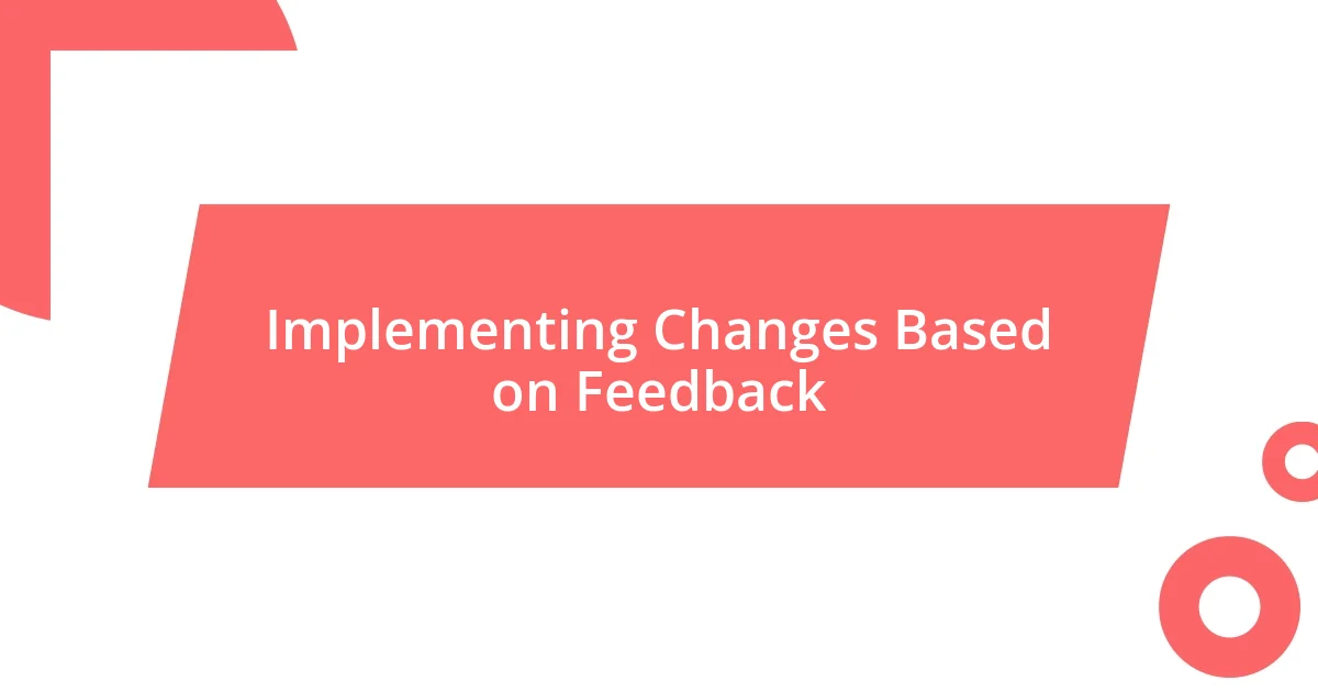 Implementing Changes Based on Feedback