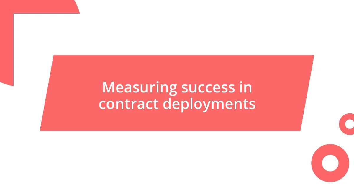 Measuring success in contract deployments